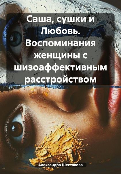 Обложка книги  «Саша, сушки и Любовь. Воспоминания женщины с шизоаффективным расстройством»