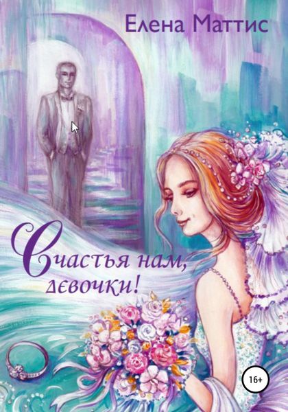 Обложка книги  «Счастья нам, девочки! Обо всем понемногу»