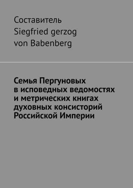 Обложка книги  «Семья Пергуновых в исповедных ведомостях и метрических книгах духовных консисторий Российской Империи»