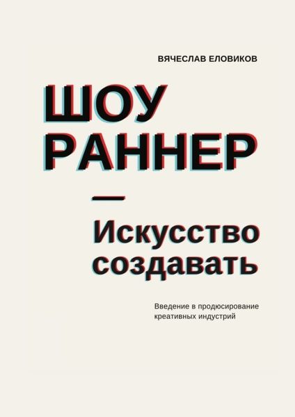 Обложка книги  «Шоураннер. Искусство создавать. Введение в продюсирование креативных индустрий»