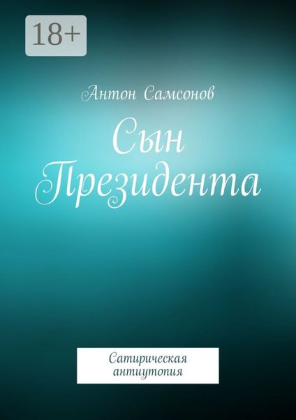 Обложка книги  «Сын Президента. Сатирическая антиутопия»