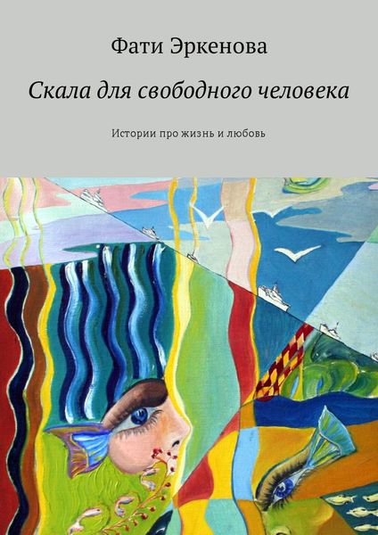 Обложка книги  «Скала для свободного человека. Истории про жизнь и любовь»