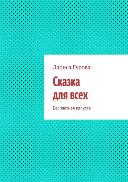 Обложка книги  «Сказка для всех. Бесплатная капуста»