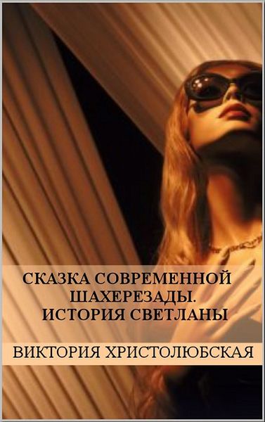 Обложка книги  «Сказка современной Шахерезады. История Светланы»