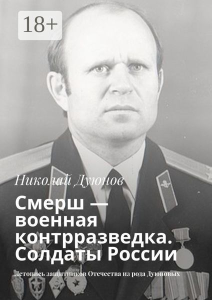 Обложка книги  «Смерш – военная контрразведка. Солдаты России. Летопись защитников Отечества из рода Дуюновых»