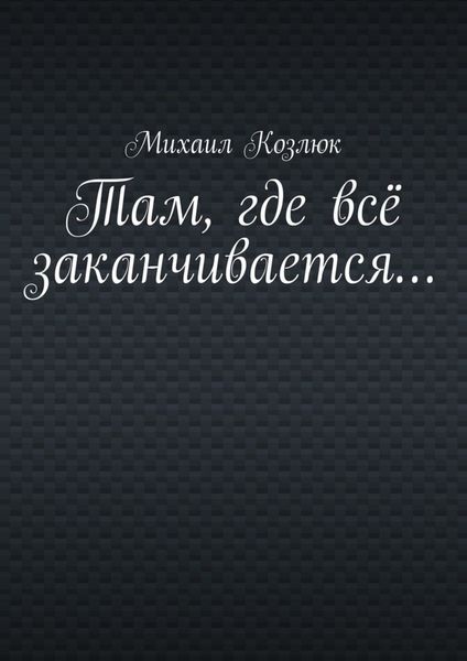 Обложка книги  «Там, где всё заканчивается…»