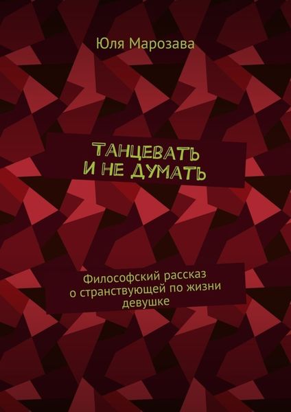 Обложка книги  «Танцевать и не думать. Философский рассказ о странствующей по жизни девушке»