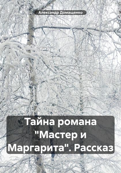 Обложка книги  «Тайна романа «Мастер и Маргарита». Рассказ»