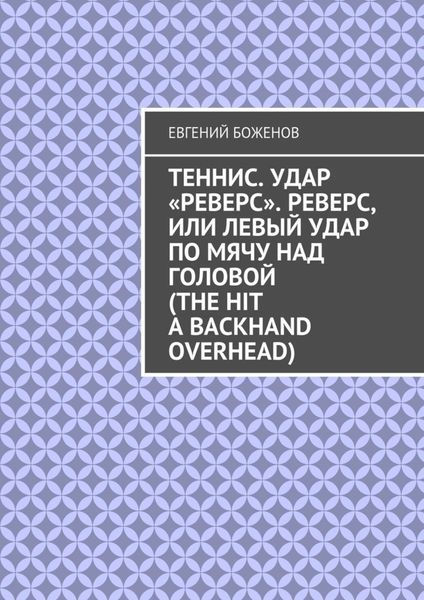 Обложка книги  «Теннис. Удар «реверс». Реверс, или Левый удар по мячу над головой (The hit a backhand overhead)»