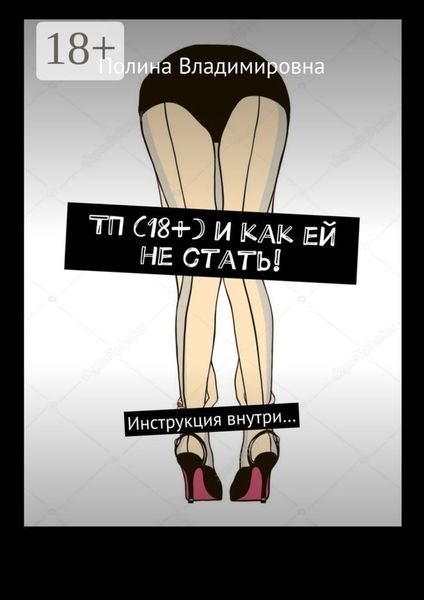 Обложка книги  «ТП (18+) и как ей не стать! Инструкция внутри…»