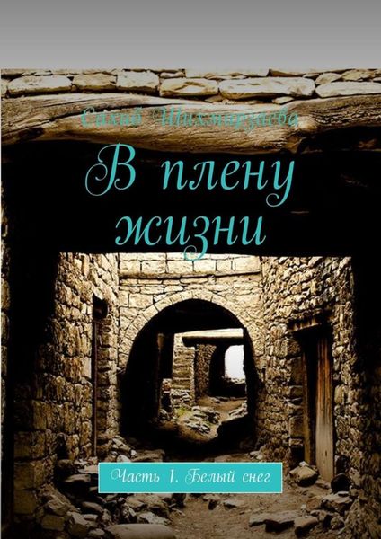 Обложка книги  «В плену жизни. Часть 1. Белый снег»