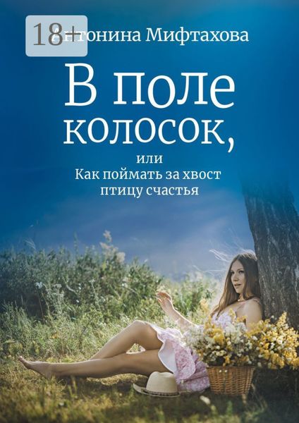 Обложка книги  «В поле колосок, или Как поймать за хвост птицу счастья»