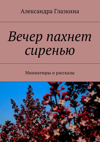 Обложка книги  «Вечер пахнет сиренью. Миниатюры и рассказы»