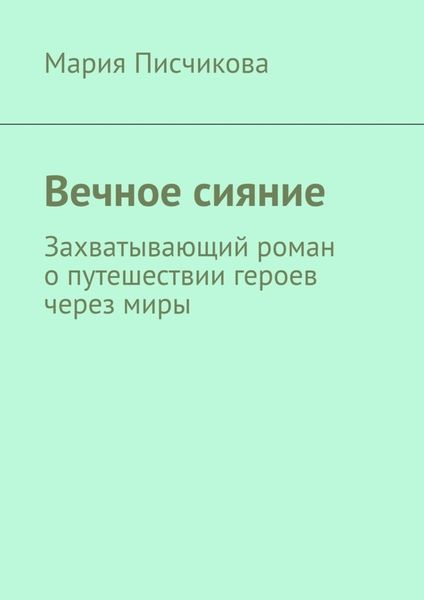 Обложка книги  «Вечное сияние. Захватывающий роман о путешествии героев через миры»