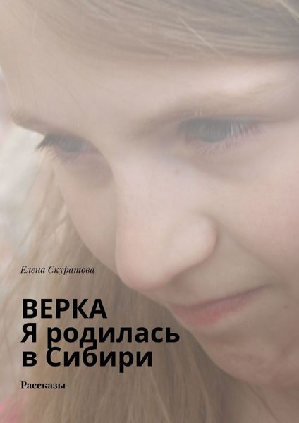 Обложка книги  «Верка. Я родилась в Сибири. Рассказы»