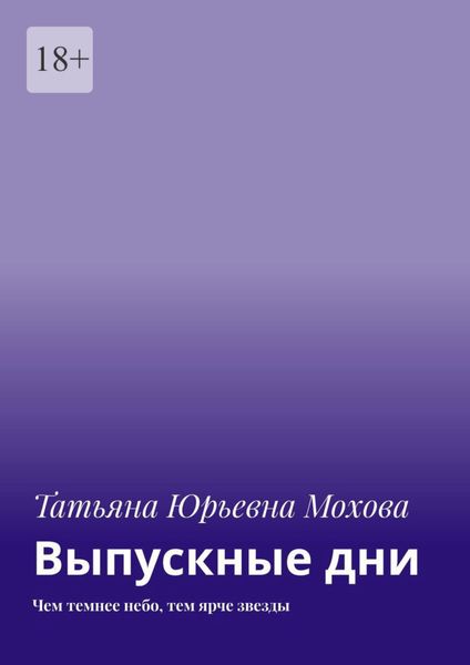 Обложка книги  «Выпускные дни. Чем темнее небо, тем ярче звезды»