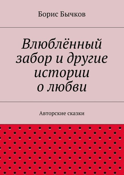 Обложка книги  «Влюблённый забор и другие истории о любви»