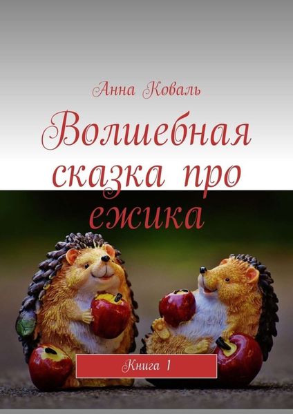 Обложка книги  «Волшебная сказка про ежика. Книга 1»