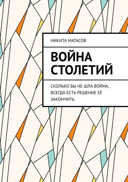 Обложка книги  «Война столетий. Сколько бы не шла война, всегда есть решение её закончить»