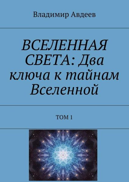 Обложка книги  «ВСЕЛЕННАЯ СВЕТА: Два ключа к тайнам Вселенной. Том 1»