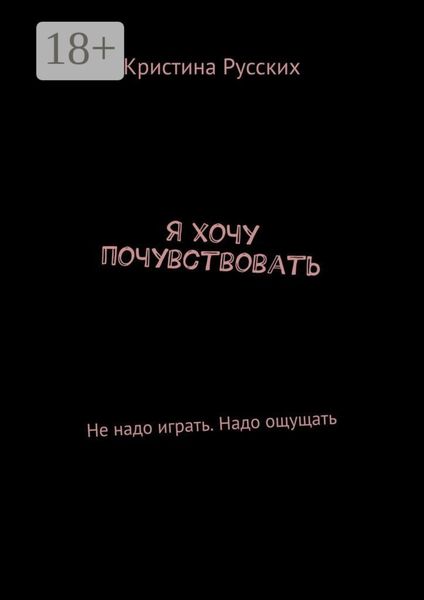 Обложка книги  «Я хочу почувствовать. Не надо играть. Надо ощущать»