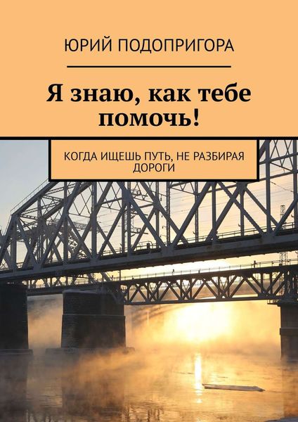 Обложка книги  «Я знаю, как тебе помочь! Когда ищешь путь, не разбирая дороги»