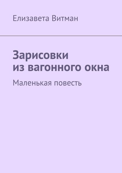 Обложка книги  «Зарисовки из вагонного окна. Маленькая повесть»