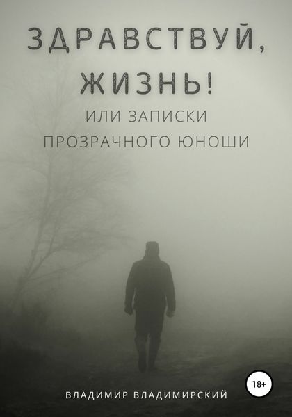 Обложка книги  «Здравствуй, жизнь! или Записки прозрачного юноши»
