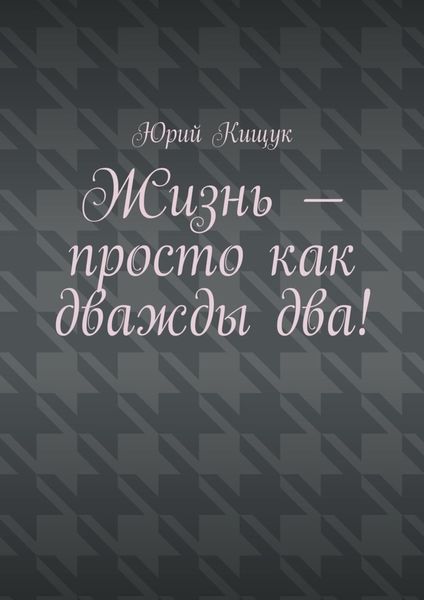 Обложка книги  «Жизнь – просто как дважды два!»
