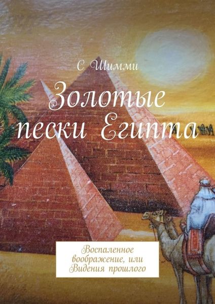 Обложка книги  «Золотые пески Египта. Воспаленное воображение, или Видения прошлого»