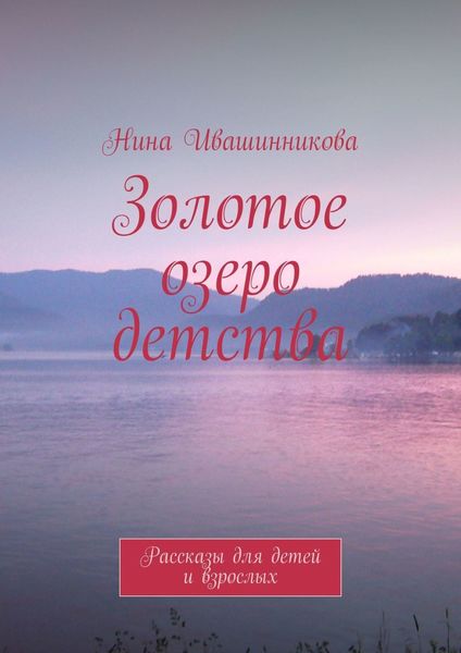 Обложка книги  «Золотое озеро детства. Рассказы для детей и взрослых»