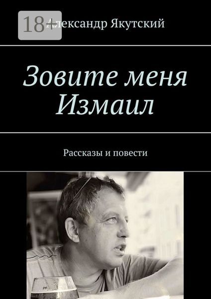 Обложка книги  «Зовите меня Измаил. Рассказы и повести»