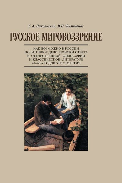 Обложка книги  «Русское мировоззрение. Как возможно в России позитивное дело: поиски ответа в отечественной философии и классической литературе 40–60-х годов ХIХ столетия»