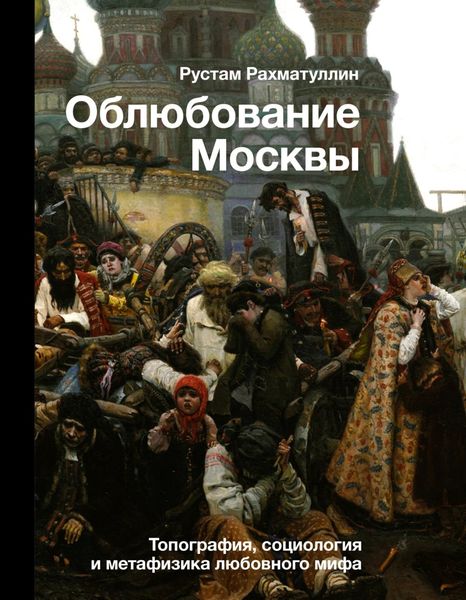 Обложка книги  «Облюбование Москвы. Топография, социология и метафизика любовного мифа»