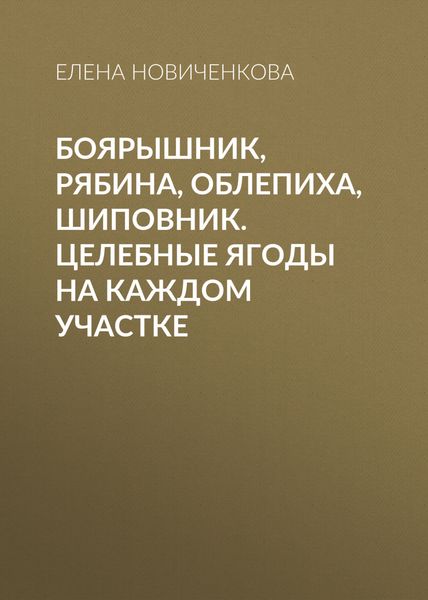 Обложка книги  «Боярышник, рябина, облепиха, шиповник. Целебные ягоды на каждом участке»