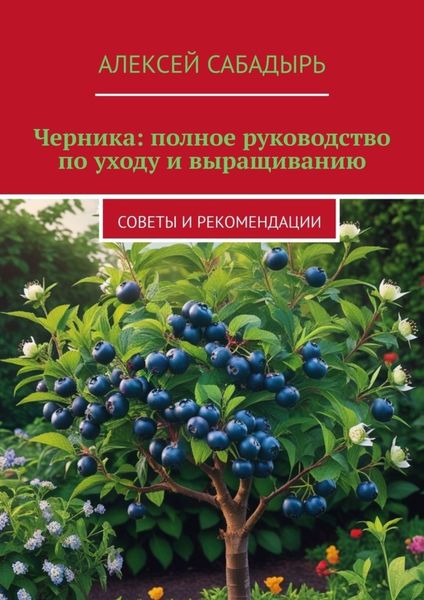 Обложка книги  «Черника: полное руководство по уходу и выращиванию. Советы и рекомендации»