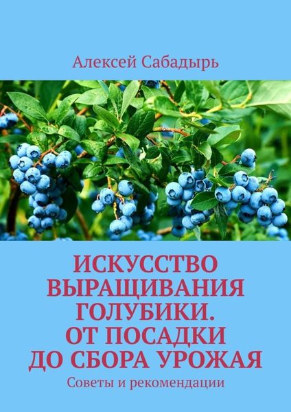 Обложка книги  «Искусство выращивания голубики. От посадки до сбора урожая. Советы и рекомендации»