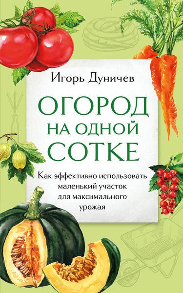 Обложка книги  «Огород на одной сотке. Как эффективно использовать маленький участок для максимального урожая»