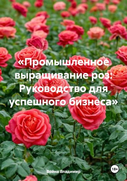 Обложка книги  ««Промышленное выращивание роз: Руководство для успешного бизнеса»»