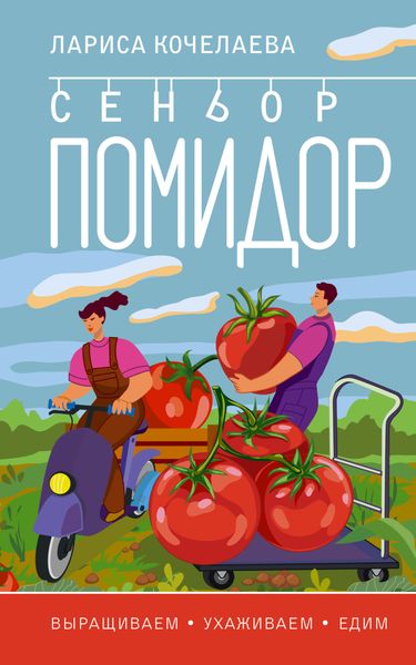 Обложка книги «Сеньор Помидор. Выращиваем, ухаживаем и едим»