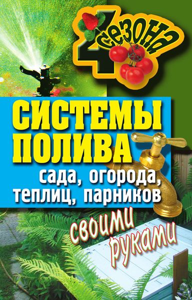 Обложка книги  «Системы полива сада, огорода, теплиц, парников своими руками»