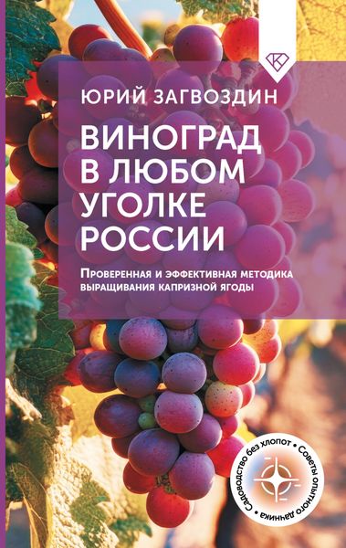 Обложка книги  «Виноград в любом уголке России. Проверенная и эффективная методика выращивания капризной ягоды»