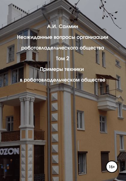 Обложка книги  «Неожиданные вопросы организации роботовладельческого общества. Том 2. Примеры техники в роботовладельческом обществе»