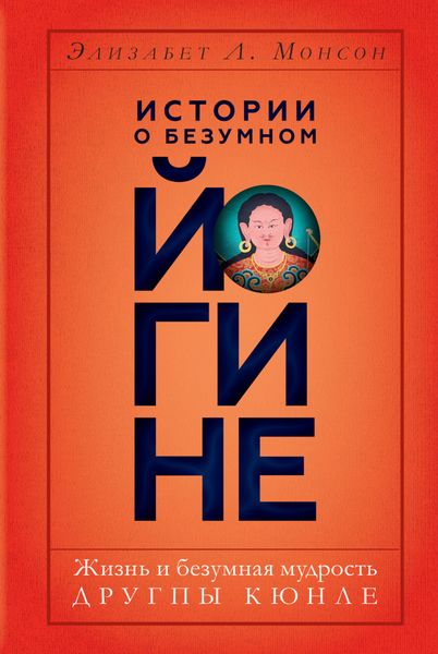 Обложка книги  «Истории о безумном йогине. Жизнь и безумная мудрость Другпы Кюнле»