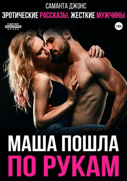 Обложка книги  «Эротические рассказы. Жесткие мужчины. Маша пошла по рукам»