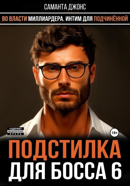 Обложка книги  «Во Власти миллиардера. Интим для подчиненной. Подстилка для Босса 6»