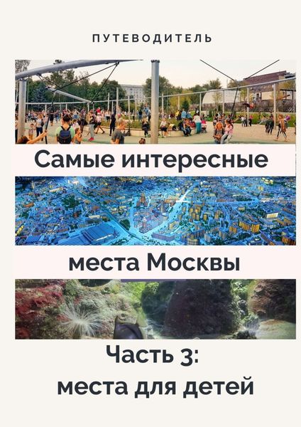 Обложка книги  «Самые интересные места Москвы. Часть 3: места для детей»