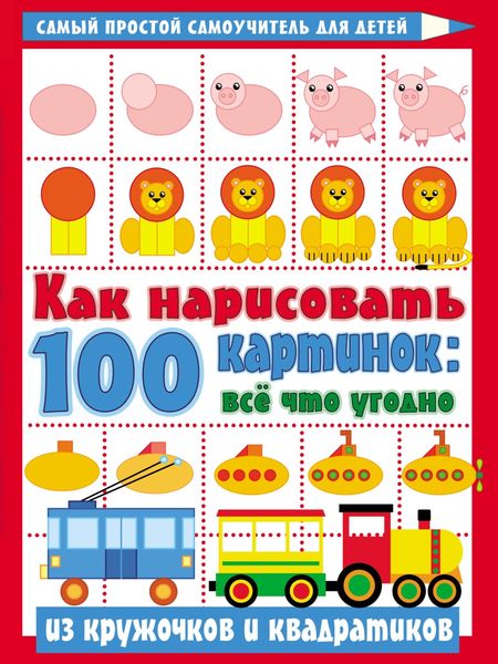 Обложка книги  «Как нарисовать 100 картинок: всё что угодно из кружочков и квадратиков»