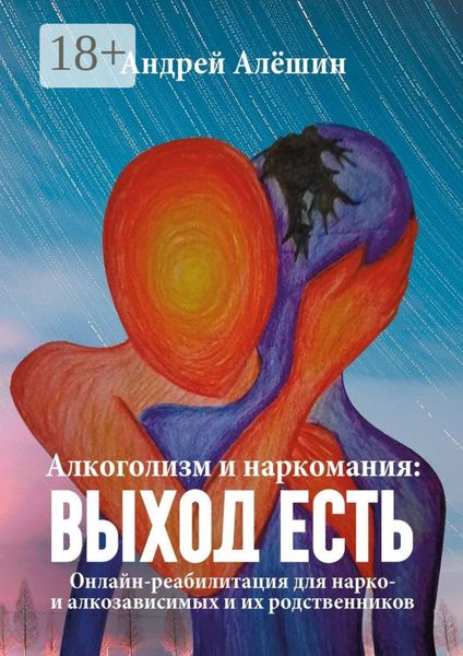Обложка книги  «Алкоголизм и наркомания: выход есть. Онлайн-реабилитация для нарко- и алкозависимых и их родственников»