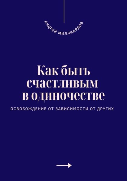 Обложка книги  «Как быть счастливым в одиночестве. Освобождение от зависимости от других»